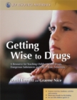 Image for Getting wise to drugs  : a resource for teaching children about drugs, dangerous substances and other risky situations