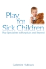 Image for Play for sick children  : play specialists in hospitals and beyond