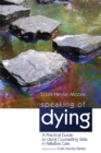 Image for Speaking of dying  : a practical guide to using counselling skills in palliative care