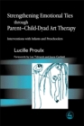 Image for Strengthening emotional ties through parent-child dyad art therapy  : interventions with infants and preschoolers