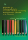Image for Addressing the Challenging Behavior of Children with High-Functioning Autism/Asperger Syndrome in the Classroom