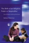 Image for Birth of an adoptive, foster or stepmother  : beyond biological mothering attachments