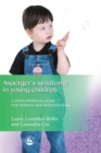 Image for Asperger&#39;s syndrome in young children  : a developmental guide for parents and professionals
