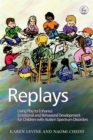 Image for Replays  : using play to enhance emotional and behavioral development for children with autism spectrum disorders