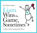 Image for Liam wins the game, sometimes  : a story about losing with grace