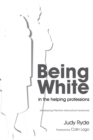 Image for Being white in the helping professions  : developing effective intercultural awareness