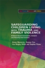 Image for Safeguarding children living with trauma and family violence  : a guide to evidence-based assessment and planning intervention