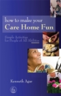 Image for How to make your care home fun  : simple activities for people of all abilities