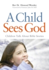 Image for A child sees God  : children talk about Bible stories