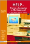 Image for Help - there&#39;s a computer in my classroom!  : a very practical guide for teachers