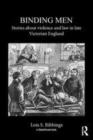 Image for Binding men: stories about violence and law in late Victorian England