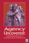 Image for Agency uncovered: archaeological perspectives on social agency, power and being human