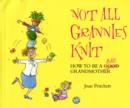 Image for Not All Grannies Knit : How to be a Bad Grandmother