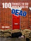 Image for 100 Things to Do When You&#39;re Dead