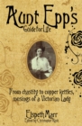 Image for Aunt Epp&#39;s guide for life  : from chastity to copper kettles, musings of a Victorian life