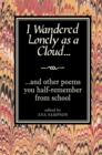 Image for I wandered lonely as a cloud--  : -- and other poems you half-remember from school