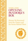Image for Opening Pandora&#39;s box  : phrases we borrowed from the classics and the stories behind them