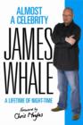 Image for James Whale: almost a celebrity : a lifetime of night-time