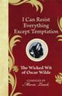 Image for I can resist everything except temptation: the wicked wit of Oscar Wilde