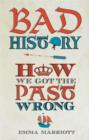 Image for Bad history: how we got the past wrong