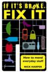 Image for If it&#39;s broke, fix it: how to mend everyday stuff
