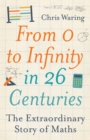 Image for From 0 to infinity in 26 centuries  : the extraordinary story of maths