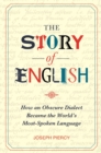 Image for The story of English  : how an obscure dialect became the world&#39;s most-spoken language