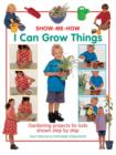 Image for I can grow things  : gardening projects for kids shown step by step