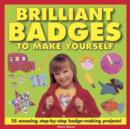 Image for Brilliant badges to make yourself  : 25 amazing step-by-step badge-making projects!