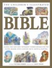 Image for The children&#39;s illustrated Bible  : classic Old and New Testament stories retold for the young reader, with context facts, notes and features