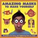 Image for Amazing masks to make yourself  : 25 projects for funny and frightening faces to wear!