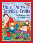 Image for A storybook of ugly ogres and terrible trolls  : ten fantastic tales of frightful fun