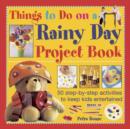 Image for Things to do on a rainy day project book  : 50 step-by-step activities to keep kids entertained