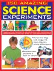 Image for 150 amazing science experiments  : fascinating projects using everyday materials, demonstrated step by step in 1300 photographs!