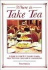 Image for Where to take tea  : a guide to over 50 of the best places, from Victorian tearooms to grand hotels