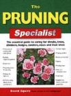 Image for The pruning specialist  : the essential guide to caring for shrubs, trees, climbers, hedges, conifers, roses and fruit trees