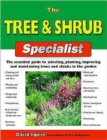 Image for The tree &amp; shrub specialist  : the essential guide to selecting, planting, improving and maintaining trees and shrubs in the garden