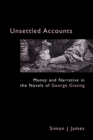 Image for Unsettled accounts  : money and narrative in the novels of George Gissing