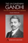 Image for The Un-Gandhian Gandhi : The Life and Afterlife of the Mahatma