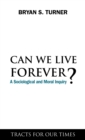 Image for Can we live forever?: a sociological and moral inquiry
