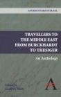Image for Travellers to the Middle East from Burckhardt to Thesiger: an anthology