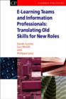 Image for E-learning Teams and Information Professionals : Translating Old Skills for New Roles
