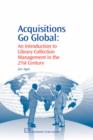 Image for Acquisitions go global  : an introduction to library collection management in the 21st century
