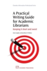 Image for A practical writing guide for academic librarians  : keeping it short and sweet