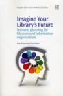 Image for Imagine your library&#39;s future  : scenario planning for libraries and information organisations