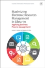 Image for Maximizing electronic resources management in libraries  : applying business process management
