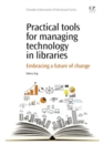Image for Practical tools for managing technology in libraries  : embracing a future of change