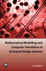 Image for Mathematical Modelling and Computer Simulation of Activated Sludge Systems