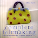 Image for Complete feltmaking  : easy techniques and 25 great projects