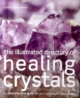 Image for The illustrated directory of healing crystals  : a comprehensive guide to 150 crystals and gemstones